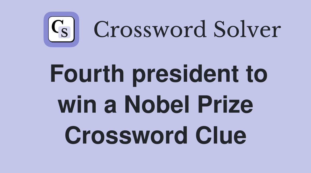 Fourth president to win a Nobel Prize Crossword Clue