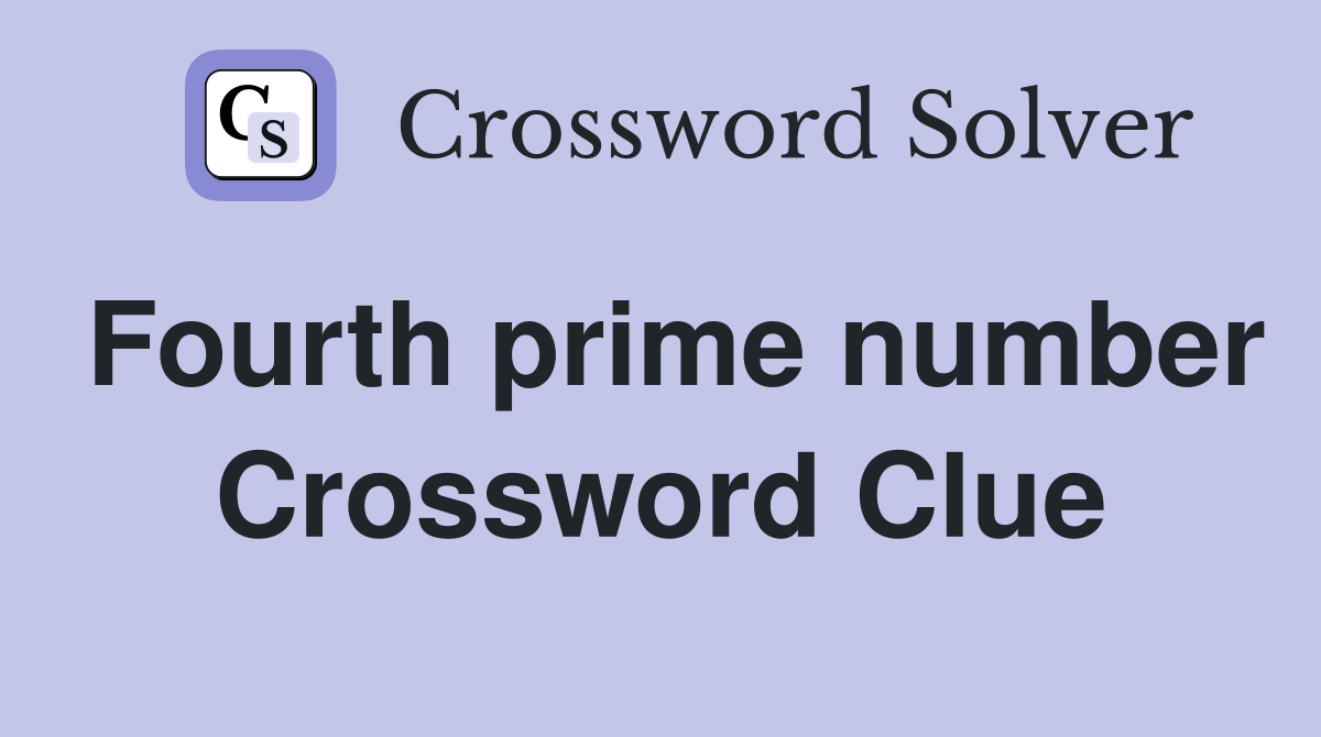 Fourth prime number Crossword Clue