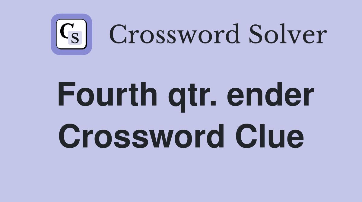 Fourth qtr. ender Crossword Clue