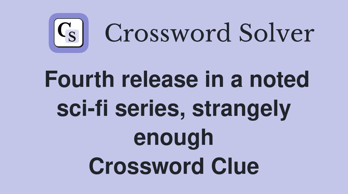 Fourth release in a noted sci-fi series, strangely enough Crossword Clue