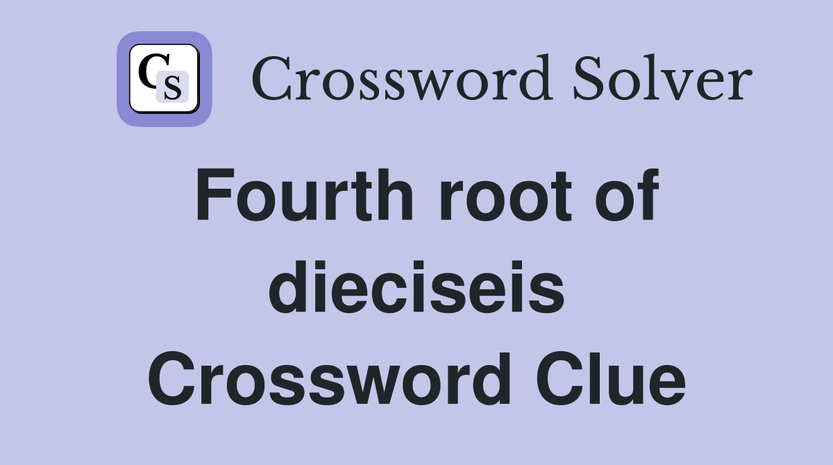 Fourth root of dieciseis Crossword Clue