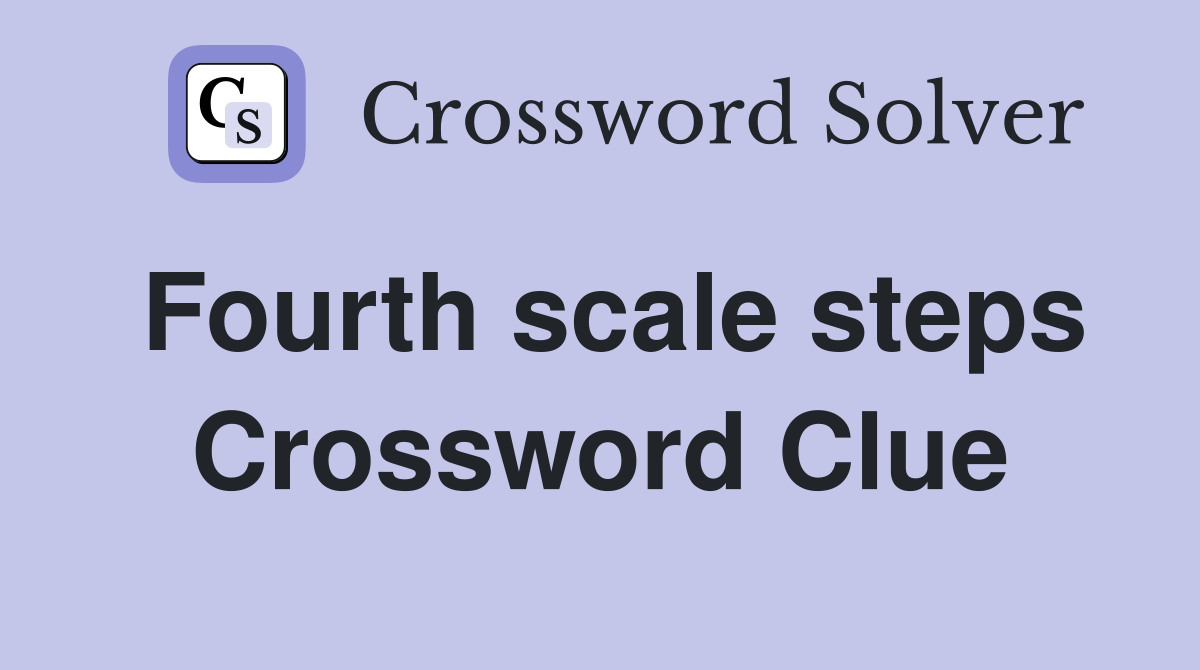 Fourth scale steps Crossword Clue