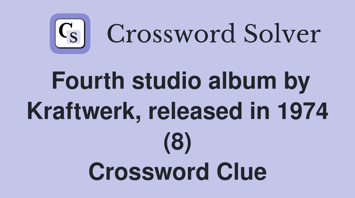 Fourth studio album by Kraftwerk, released in 1974 (8) Crossword Clue