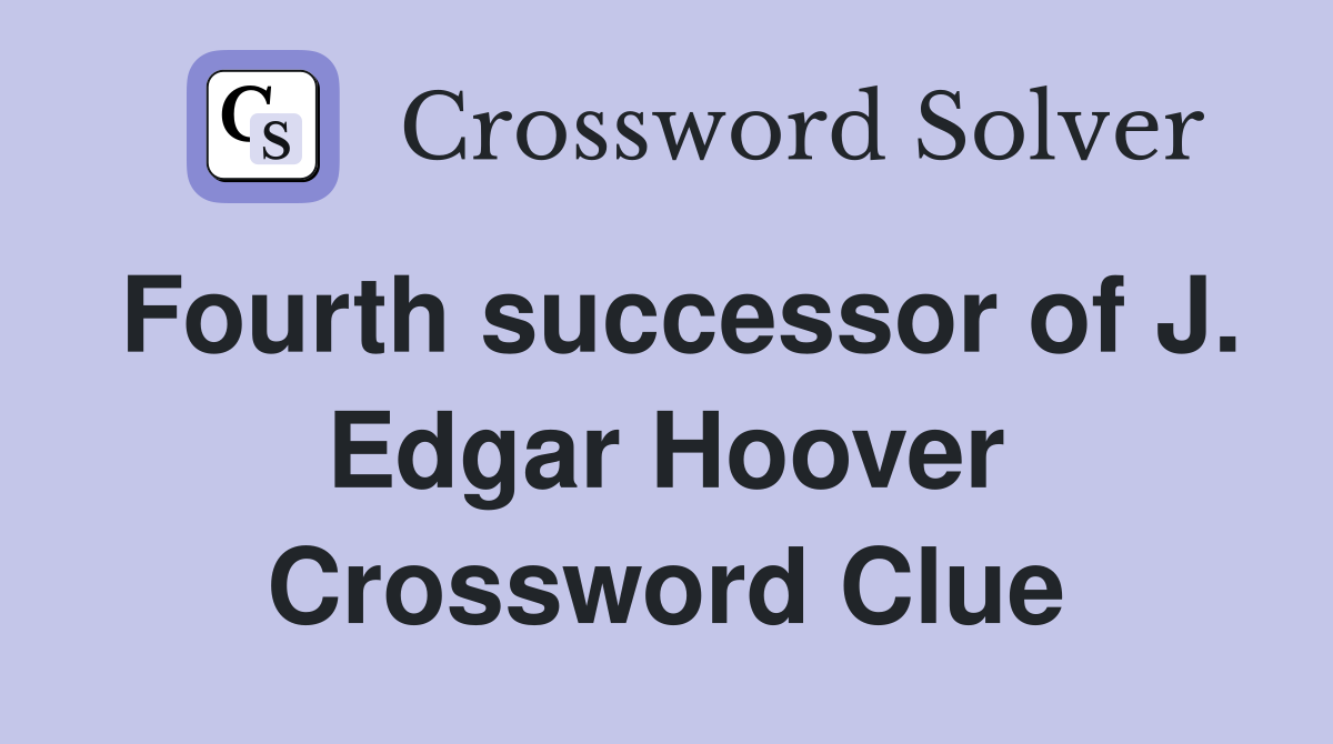 Fourth successor of J. Edgar Hoover Crossword Clue