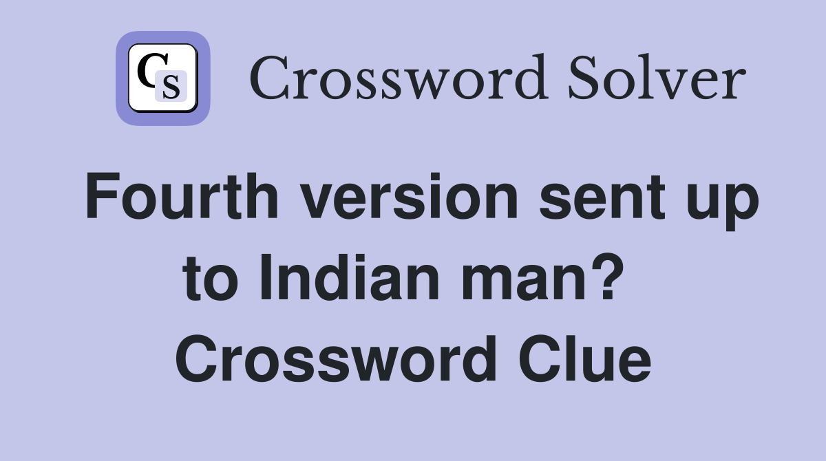 Fourth version sent up to Indian man?  Crossword Clue