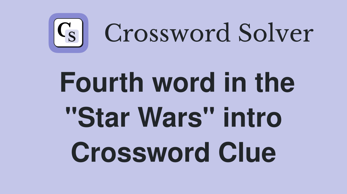 Fourth word in the "Star Wars" intro Crossword Clue