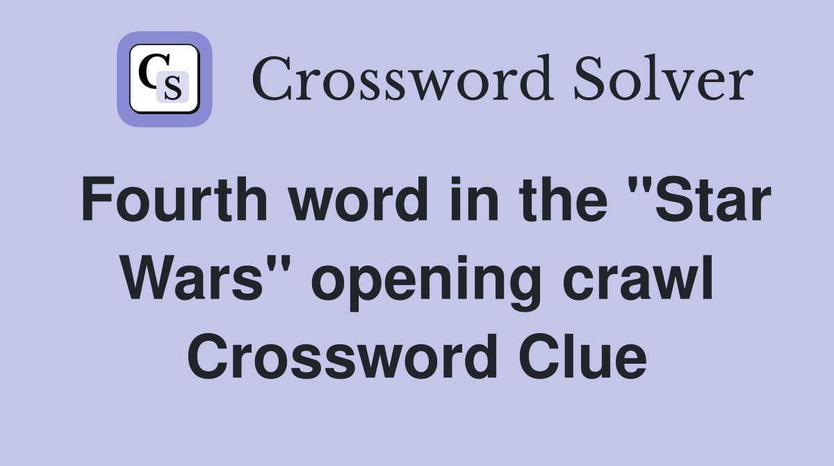 Fourth word in the "Star Wars" opening crawl Crossword Clue