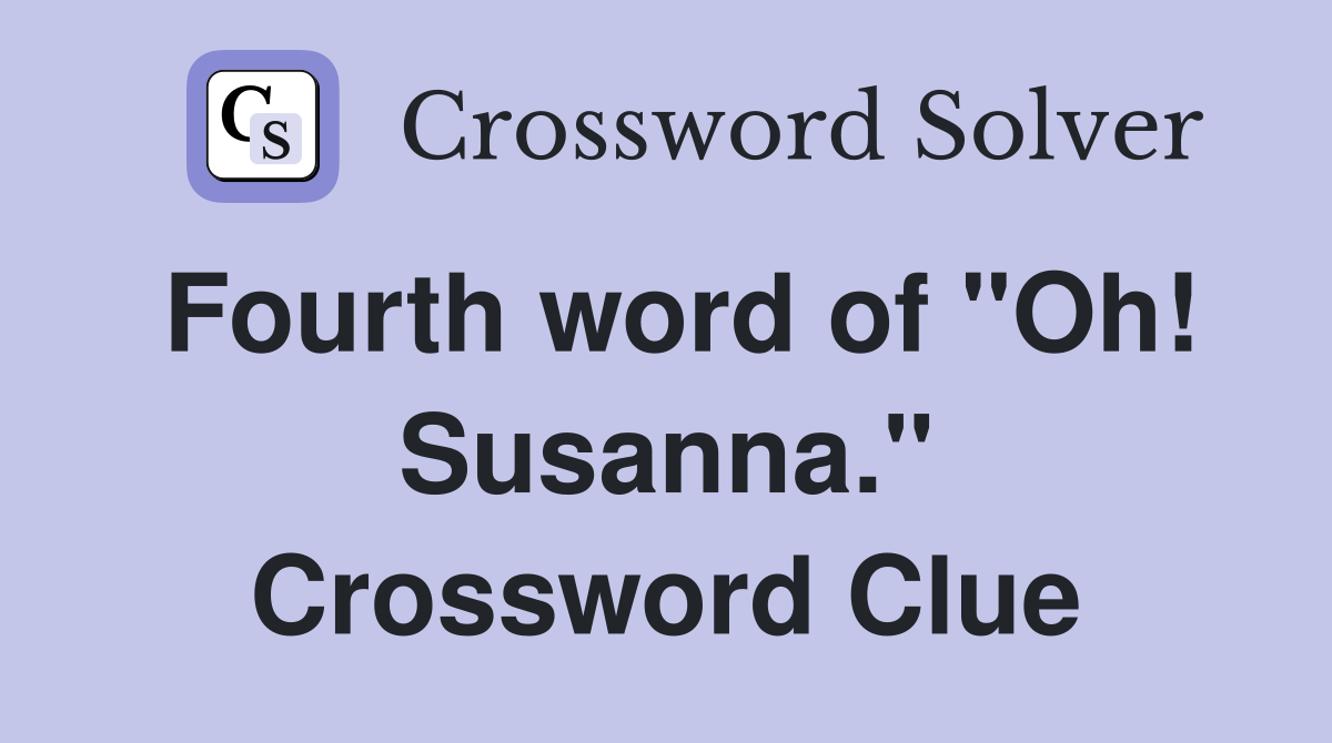 Fourth word of "Oh! Susanna." Crossword Clue