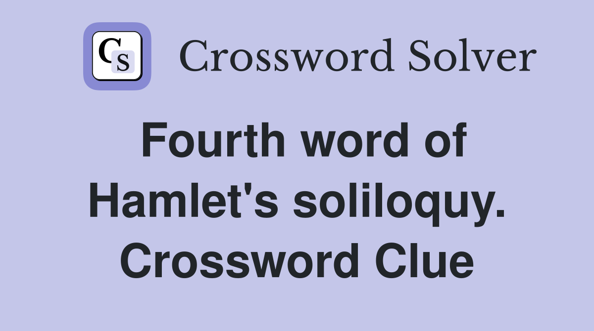 Fourth word of Hamlet's soliloquy. Crossword Clue