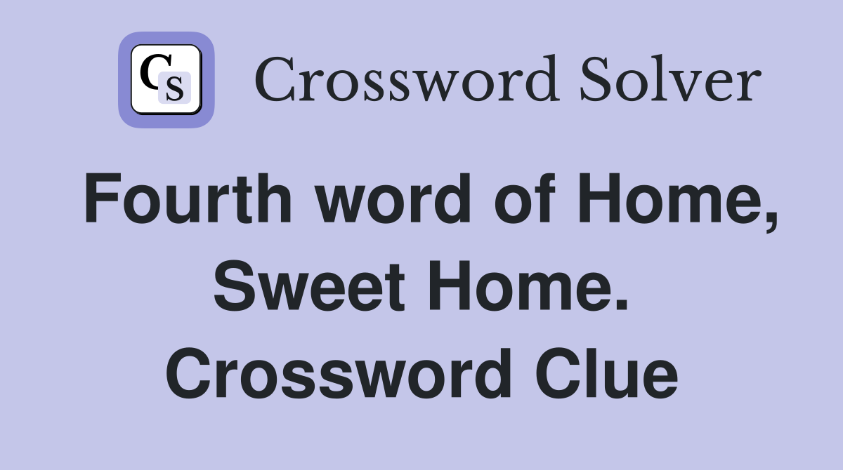 Fourth word of Home, Sweet Home. Crossword Clue
