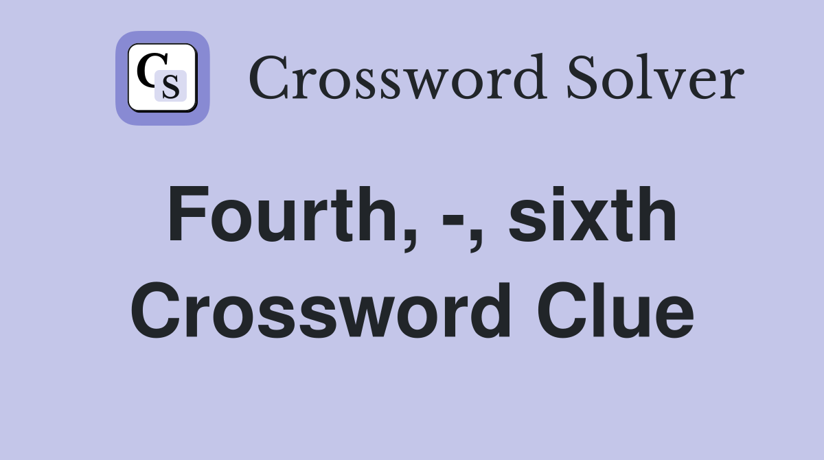 Fourth, -, sixth Crossword Clue