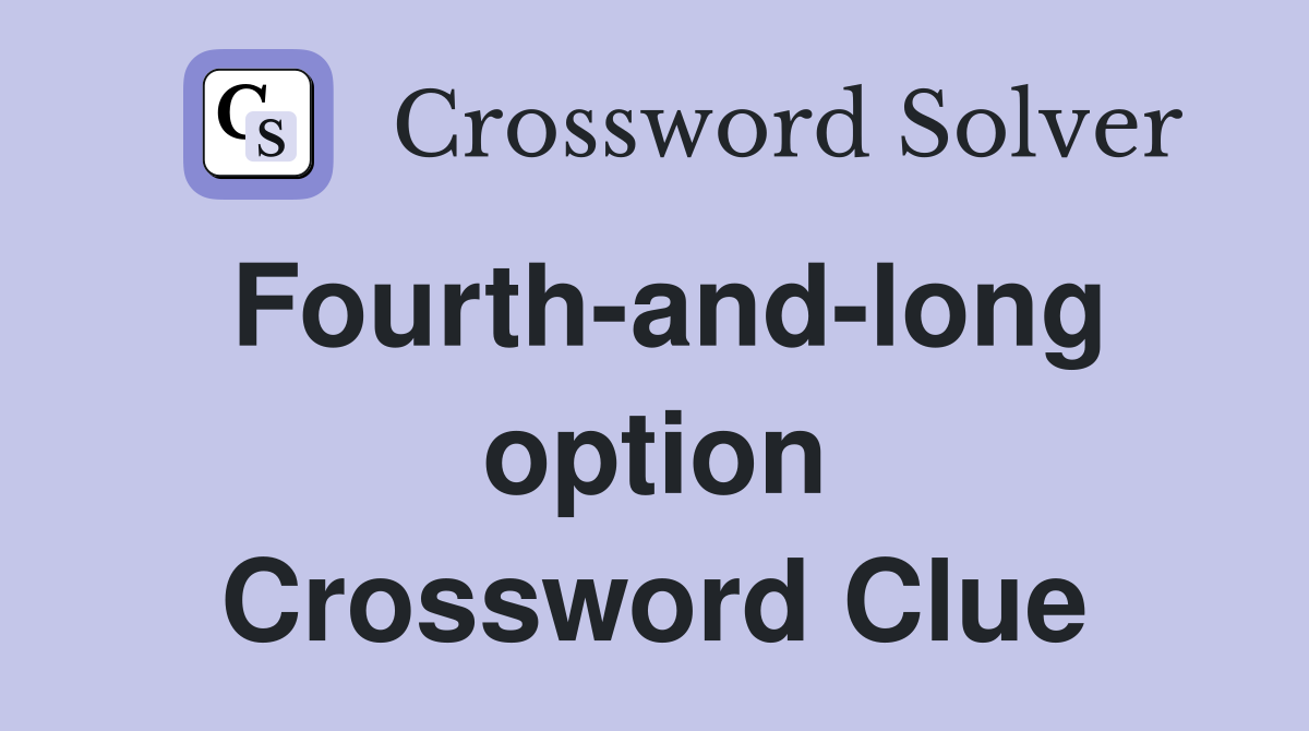 Fourth-and-long option Crossword Clue