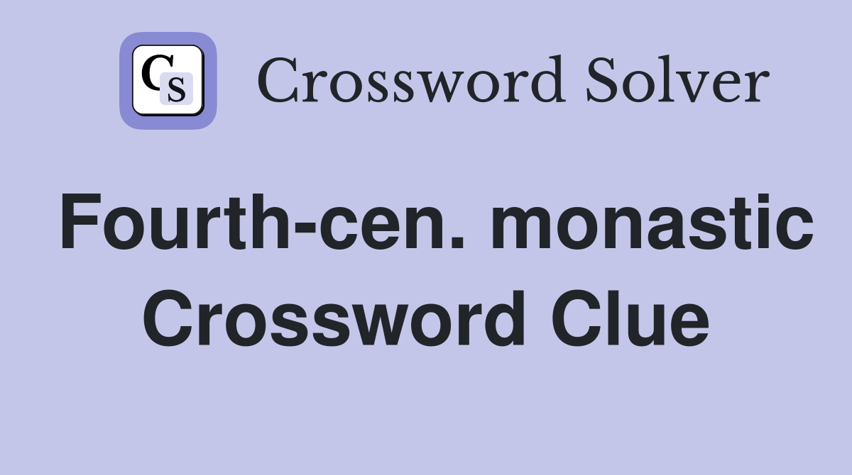 Fourth-cen. monastic Crossword Clue