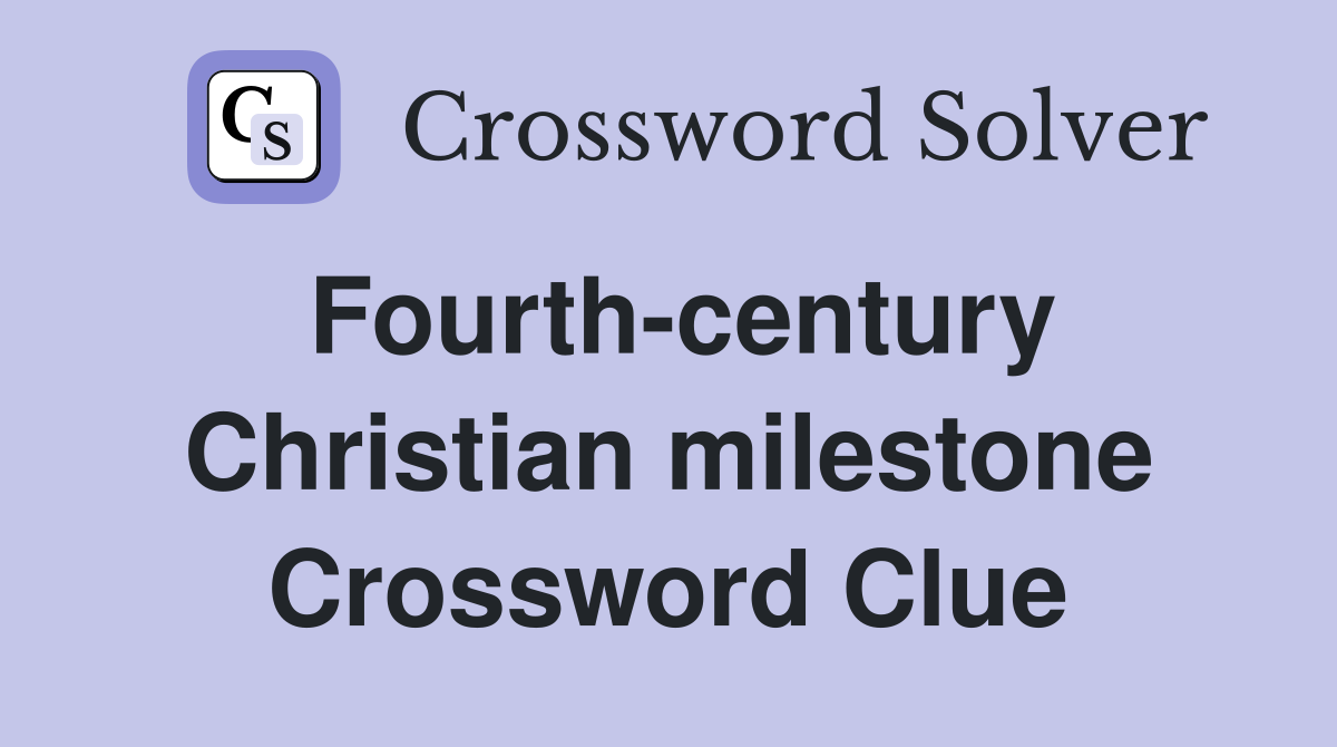 Fourth century Christian milestone Crossword Clue Answers Crossword