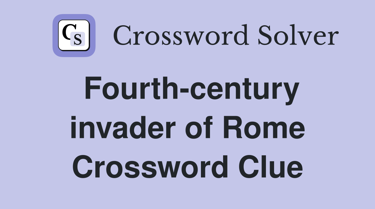 Fourth-century invader of Rome Crossword Clue