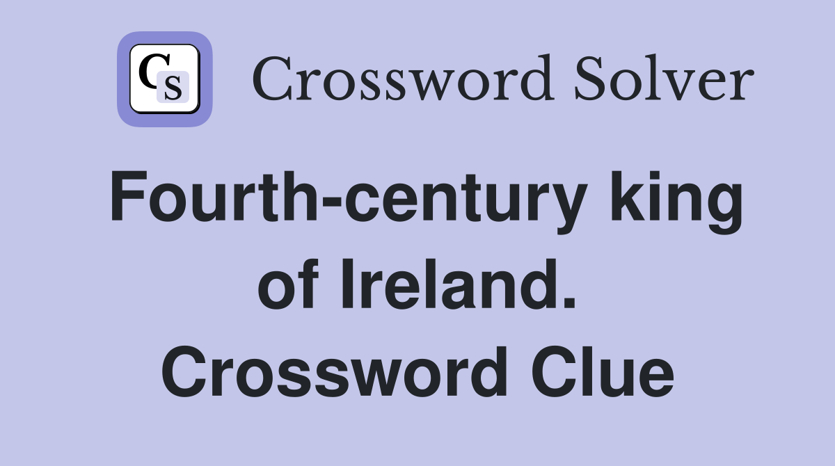 Fourth-century king of Ireland. Crossword Clue