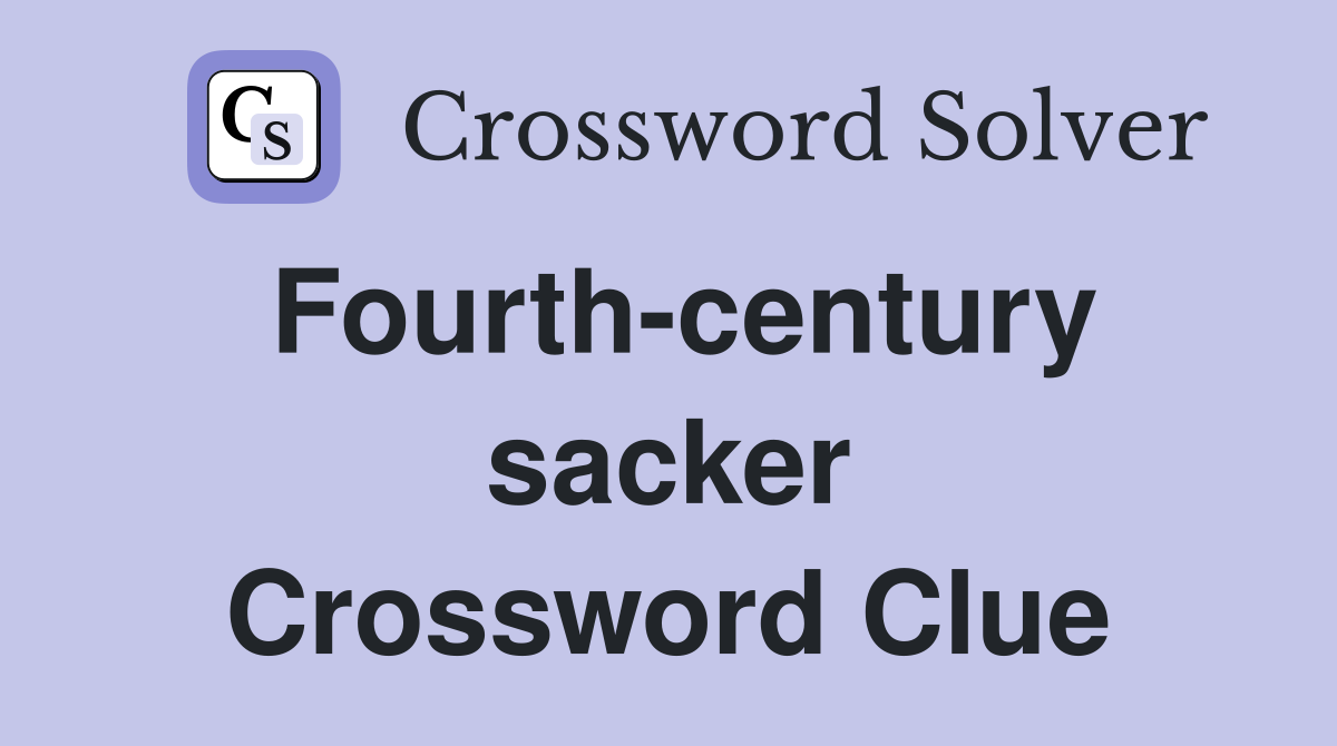 Fourth-century sacker Crossword Clue