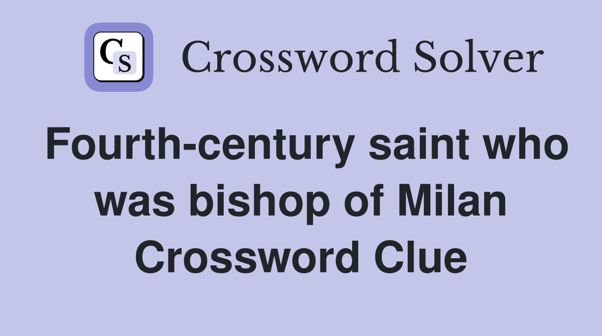 Fourth-century saint who was bishop of Milan Crossword Clue