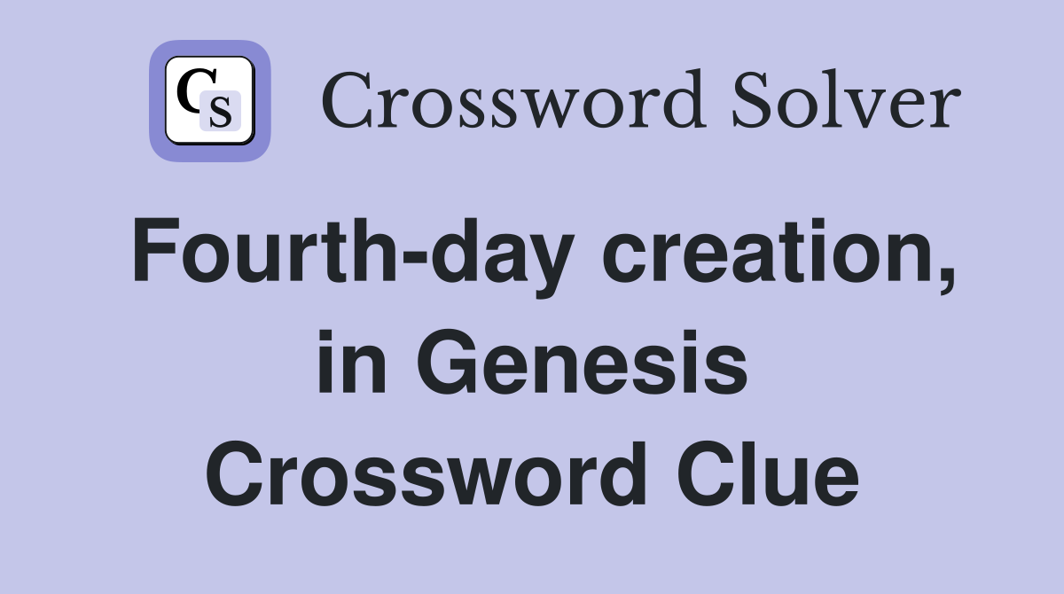Fourth-day creation, in Genesis Crossword Clue