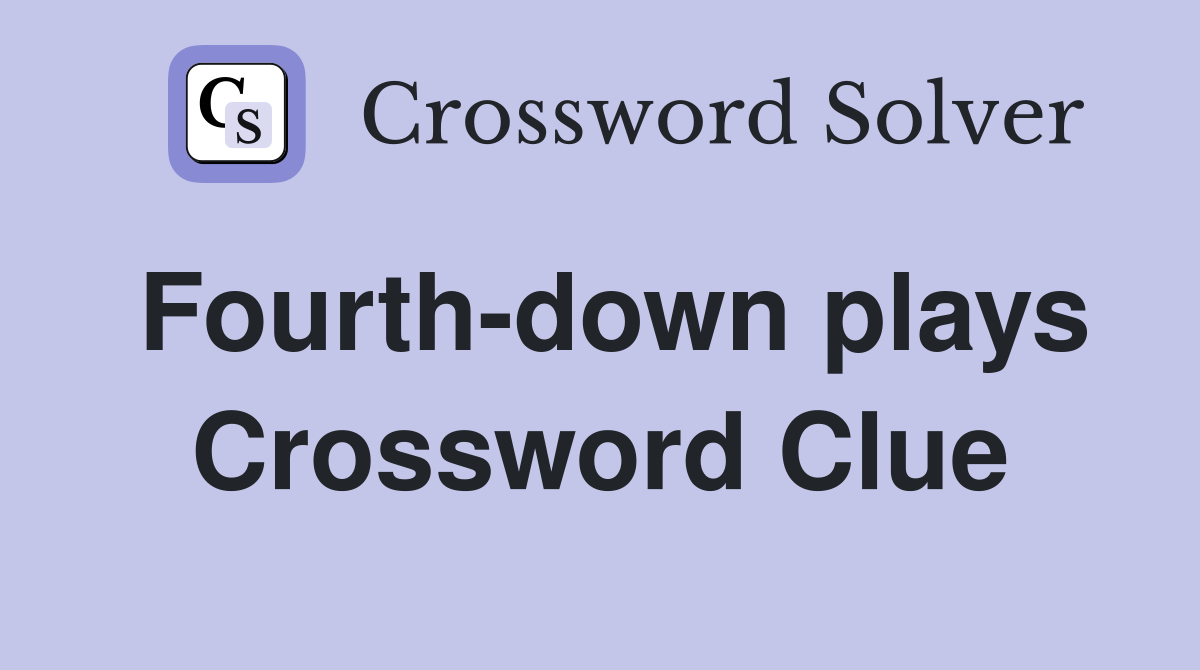 Fourth-down plays Crossword Clue