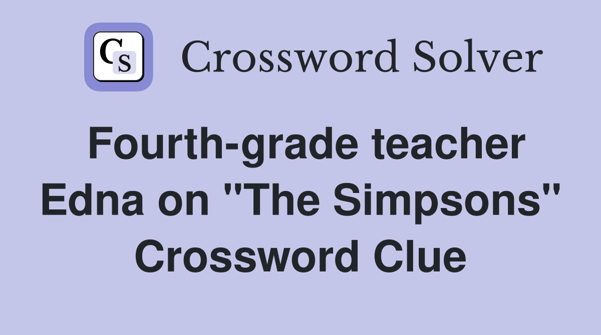 Fourth-grade teacher Edna on "The Simpsons" Crossword Clue