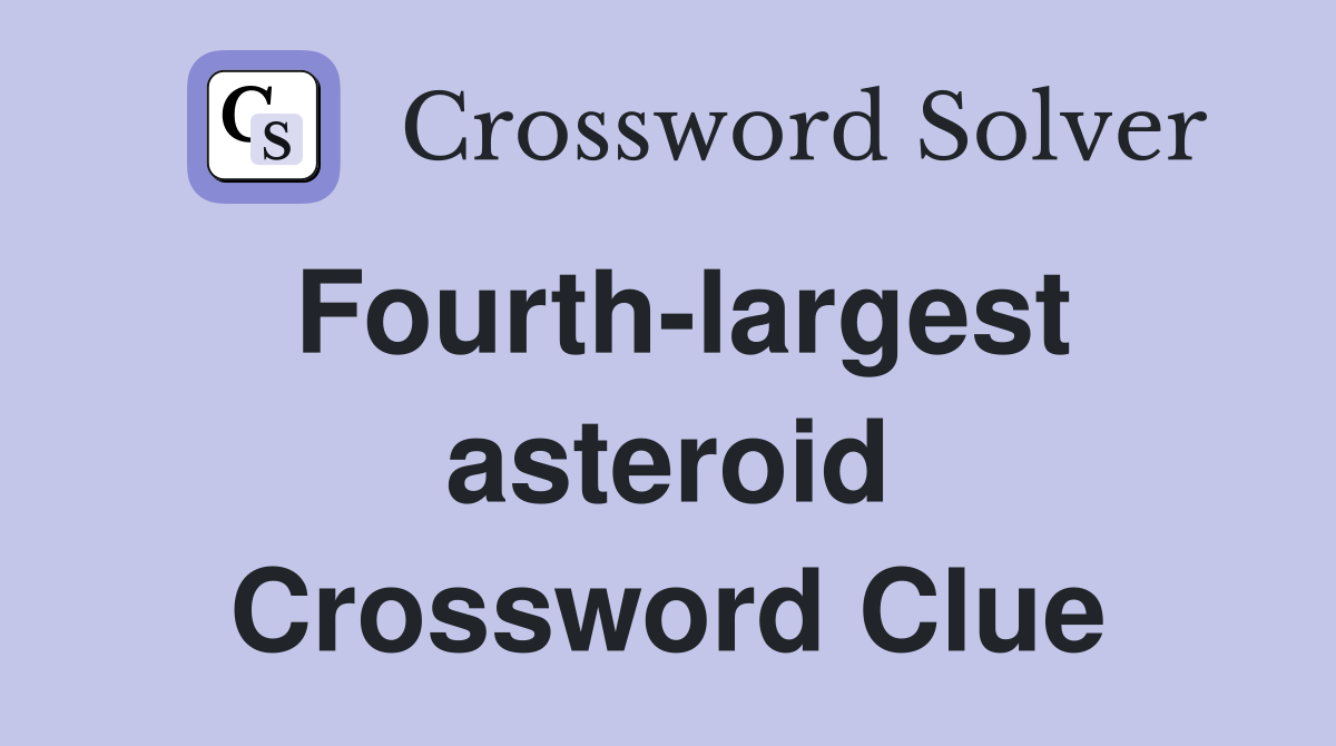 Fourth-largest asteroid Crossword Clue