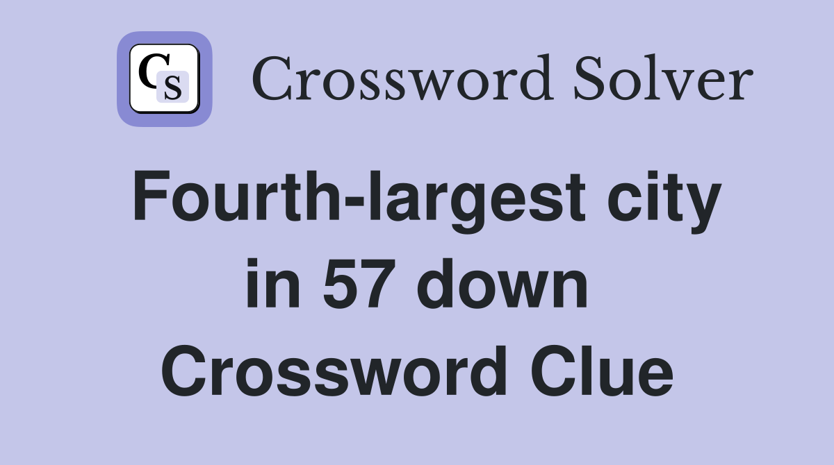 Fourth-largest city in 57 down Crossword Clue