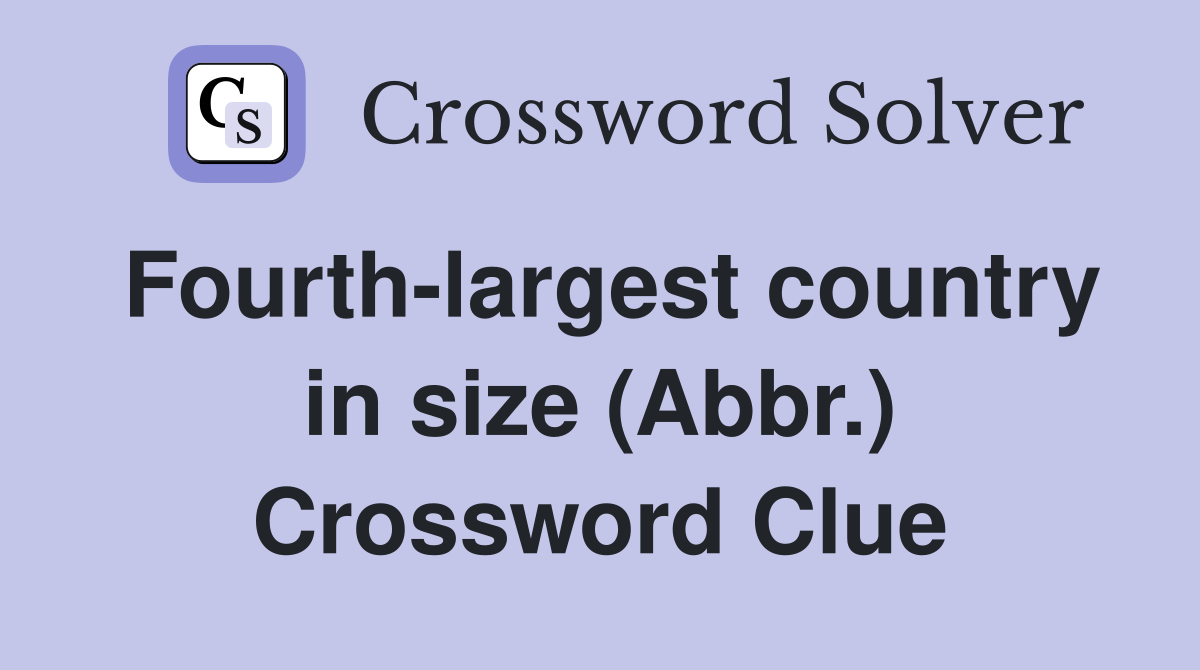 Fourth-largest country in size (Abbr.) Crossword Clue