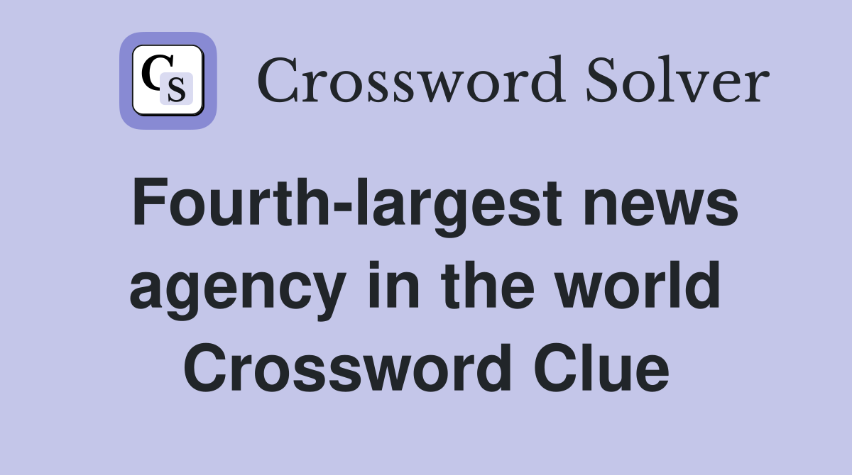 Fourth-largest news agency in the world Crossword Clue