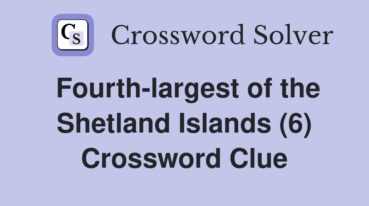 Fourth-largest of the Shetland Islands (6) Crossword Clue