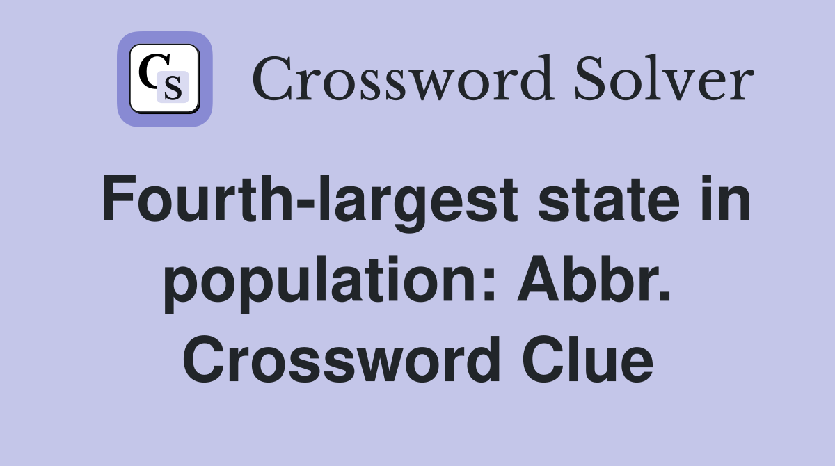 Fourth-largest state in population: Abbr. Crossword Clue