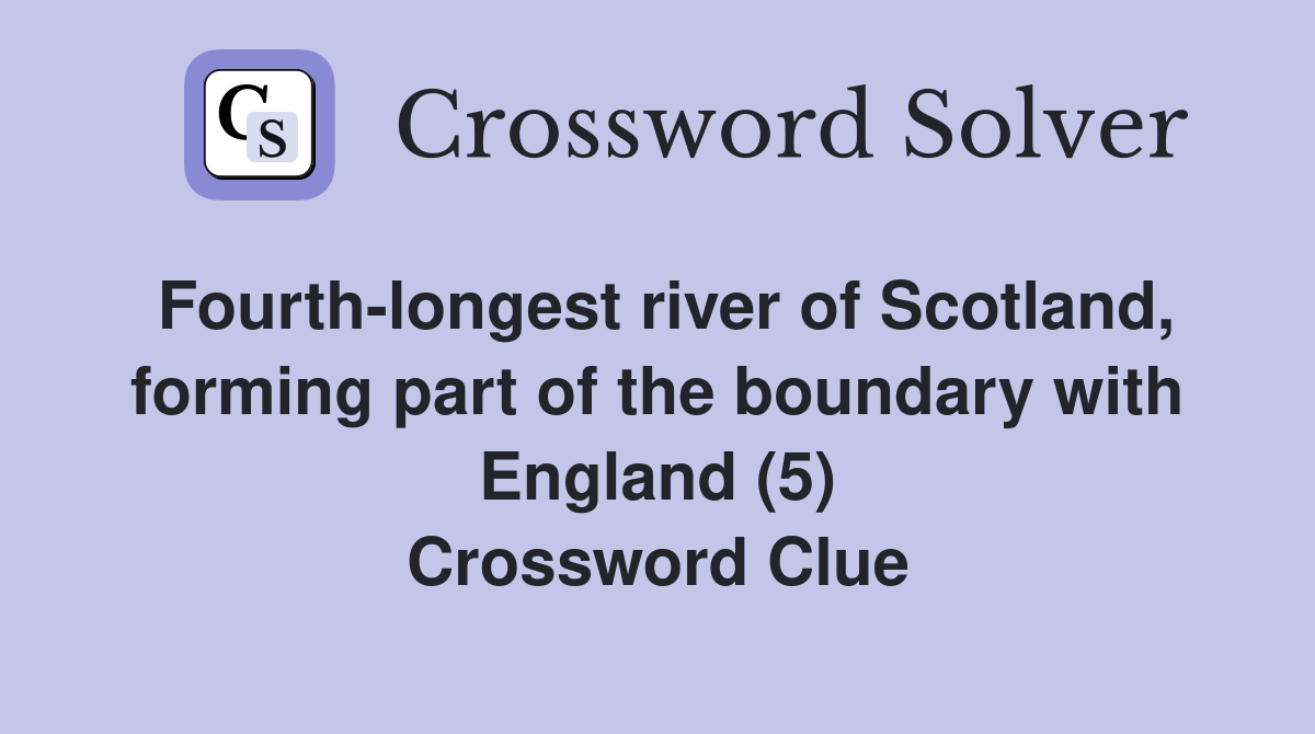Fourth-longest river of Scotland, forming part of the boundary with England (5) Crossword Clue