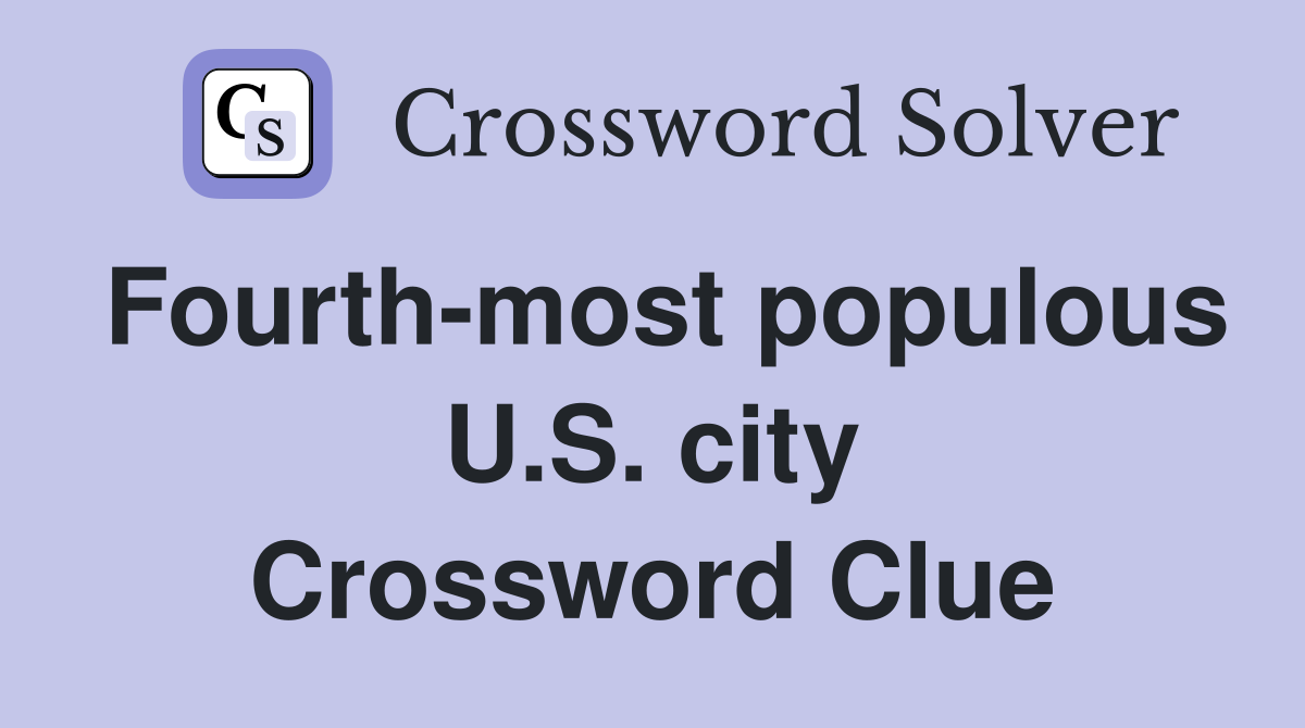Fourth-most populous U.S. city Crossword Clue