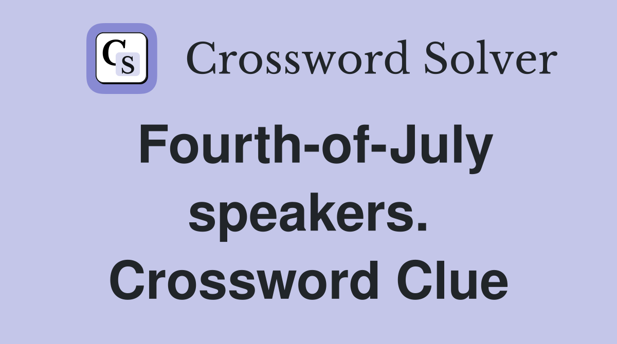 Fourth-of-July speakers. Crossword Clue