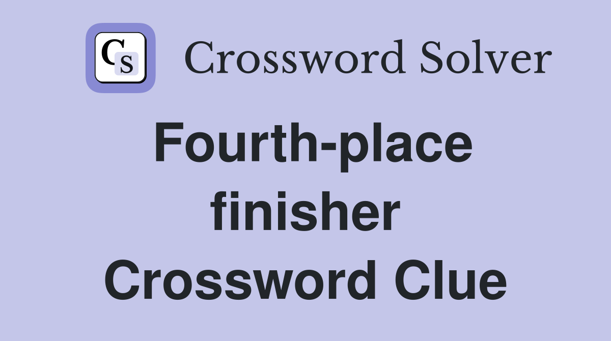 Fourth-place finisher Crossword Clue