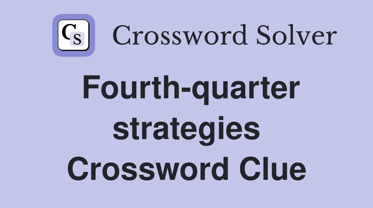 Fourth-quarter strategies Crossword Clue
