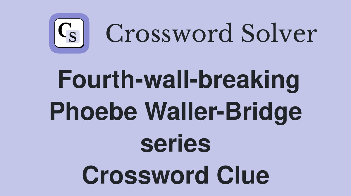 Fourth-wall-breaking Phoebe Waller-Bridge series Crossword Clue