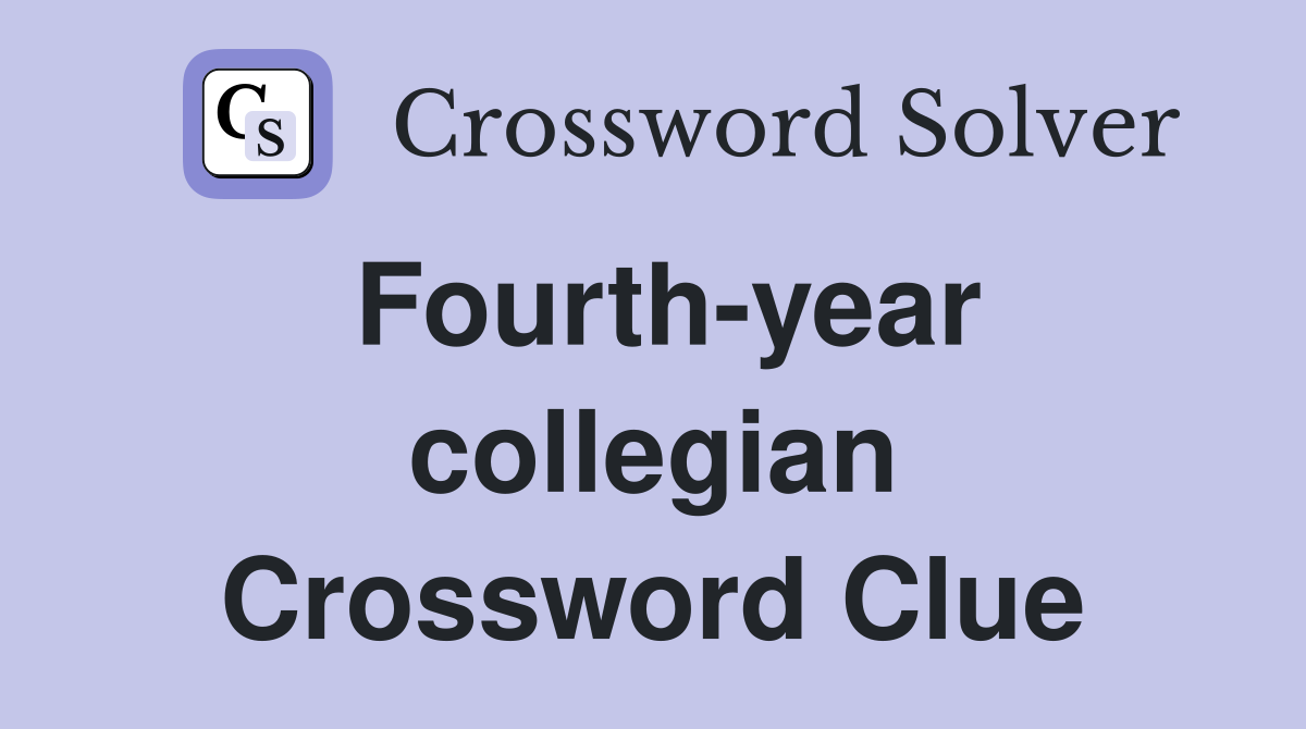 Fourth-year collegian Crossword Clue