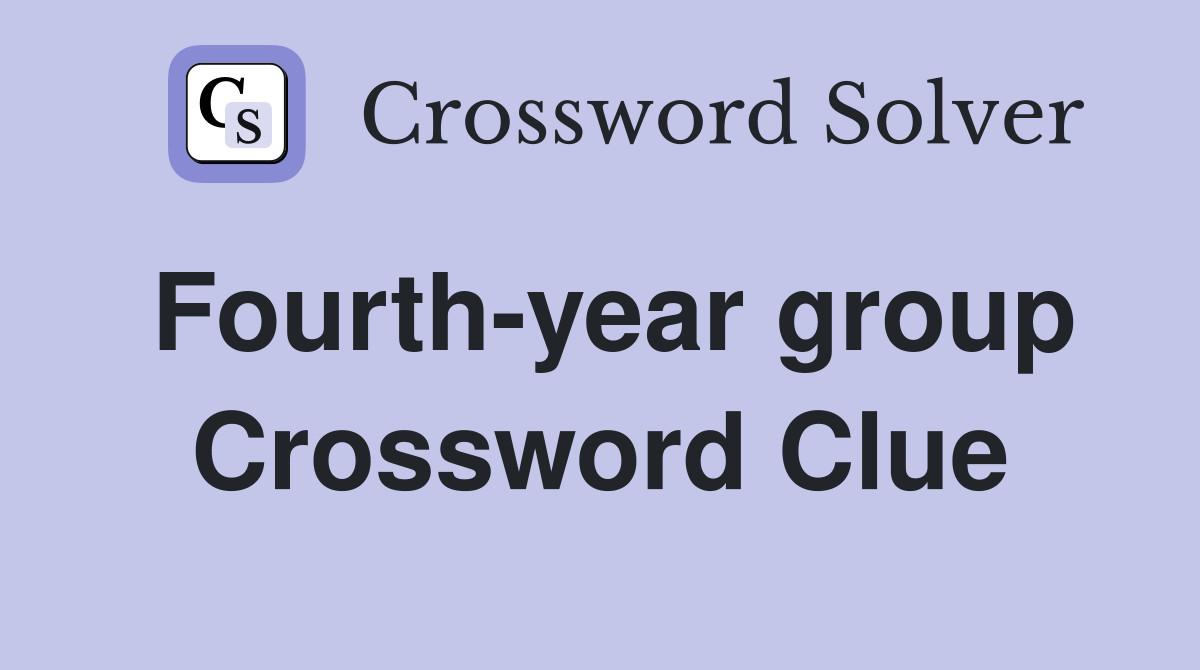 Fourth-year group Crossword Clue