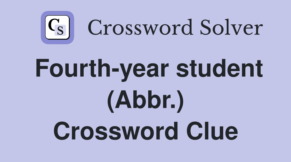 Fourth-year student (Abbr.) Crossword Clue