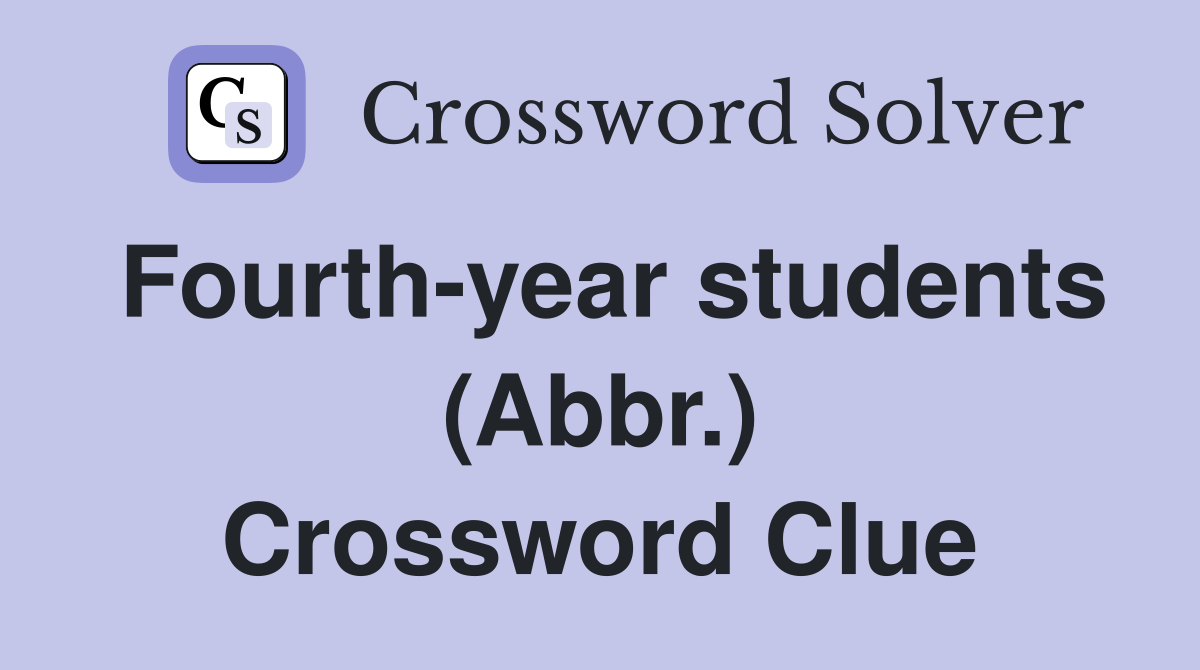 Fourth-year students (Abbr.) Crossword Clue