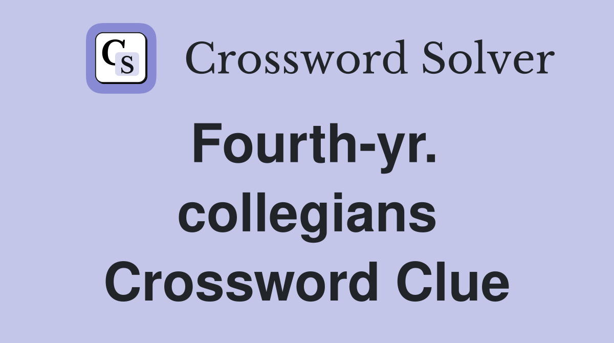 Fourth-yr. collegians Crossword Clue