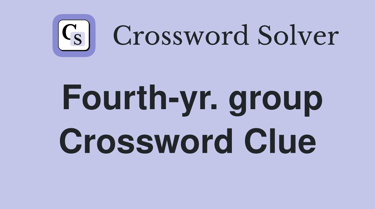 Fourth-yr. group Crossword Clue