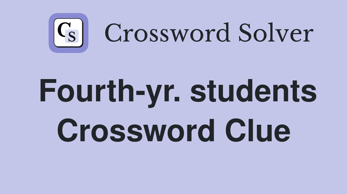 Fourth-yr. students Crossword Clue