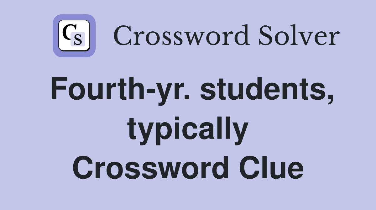 Fourth-yr. students, typically Crossword Clue