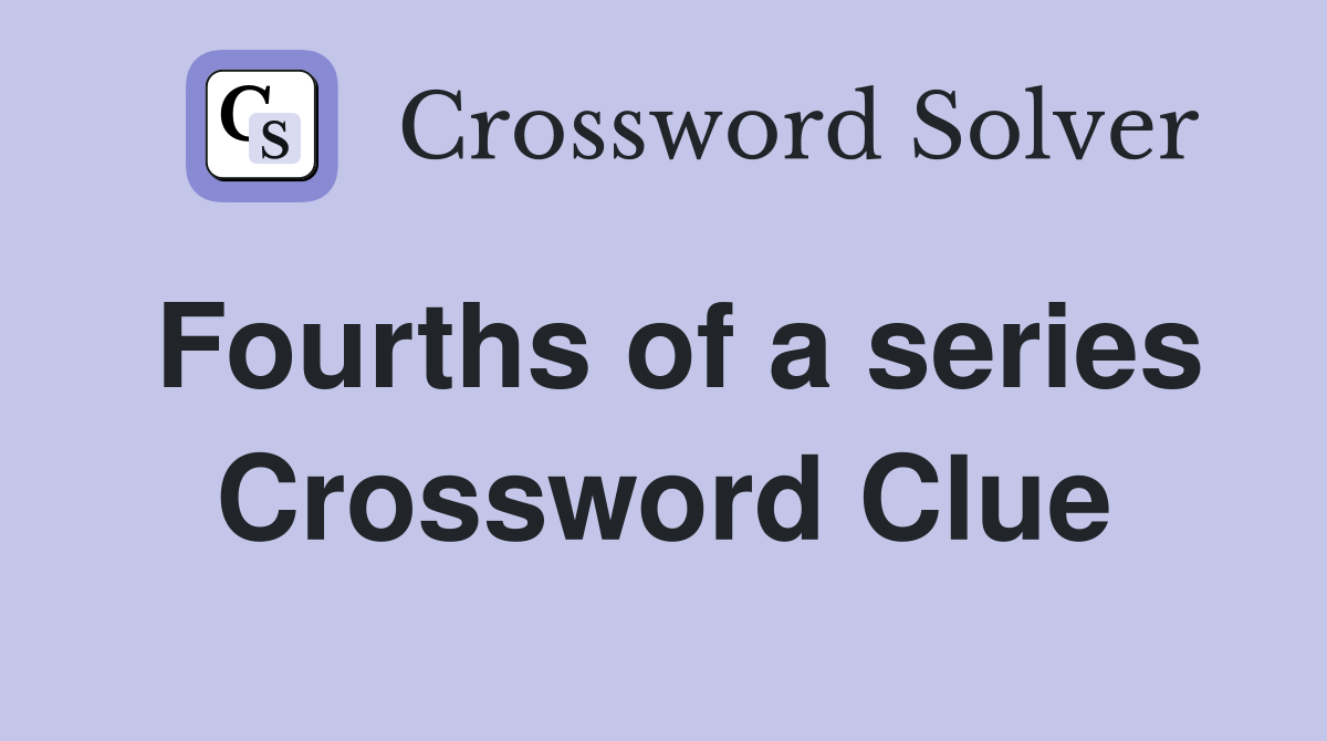 Fourths of a series Crossword Clue