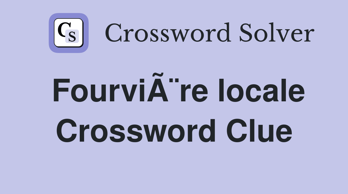 FourviÃ¨re locale Crossword Clue