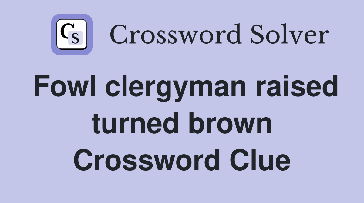 Fowl clergyman raised turned brown Crossword Clue