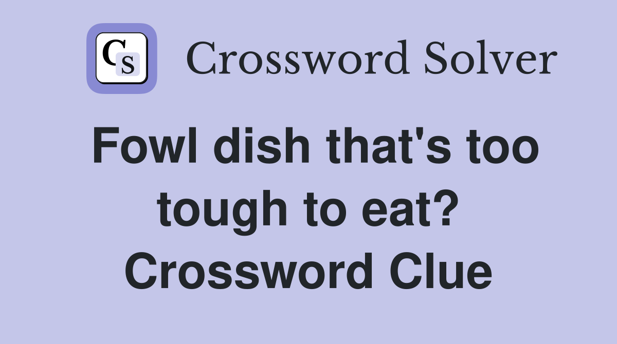 Fowl dish that's too tough to eat? Crossword Clue