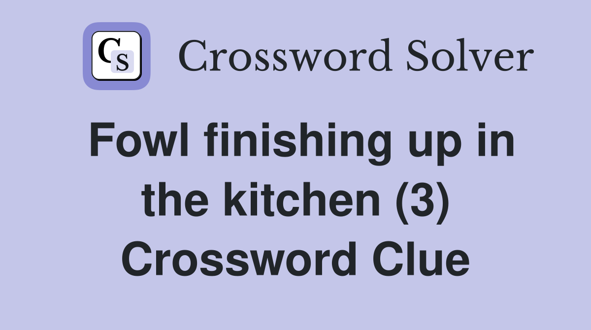 Fowl finishing up in the kitchen (3) Crossword Clue